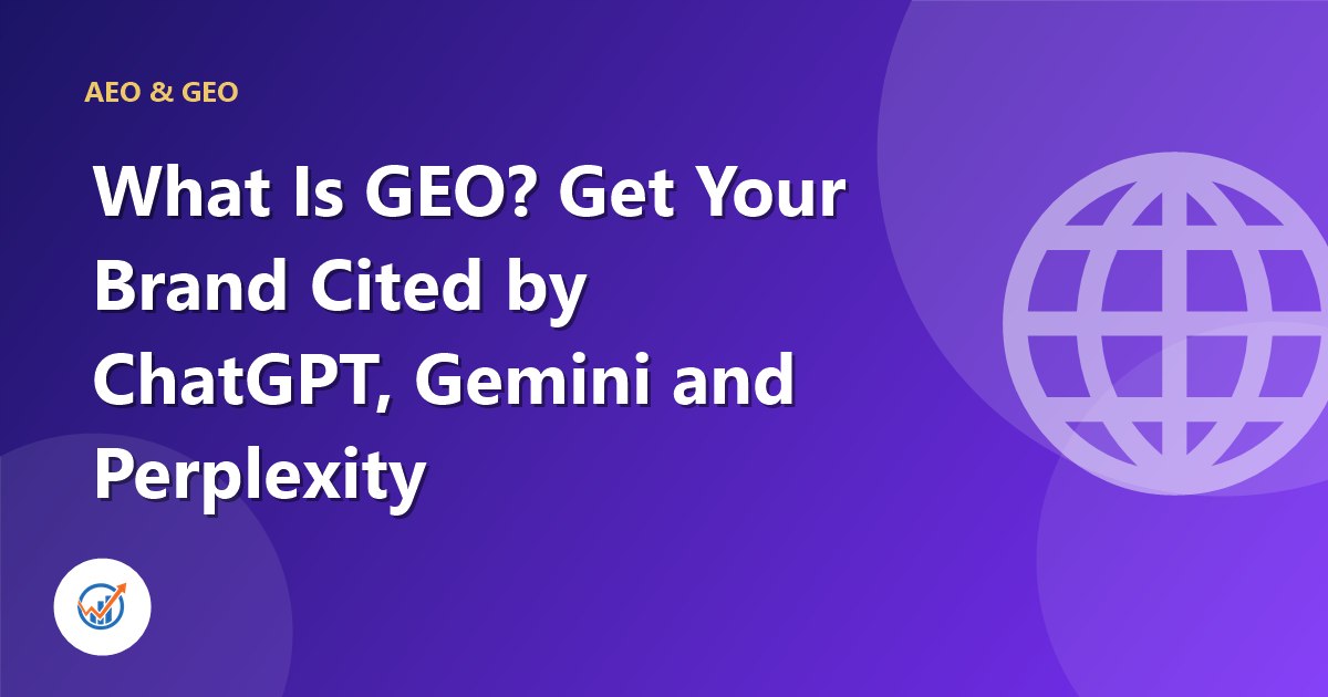 What Is GEO? How to Get Your Brand Cited by ChatGPT, Gemini and Perplexity